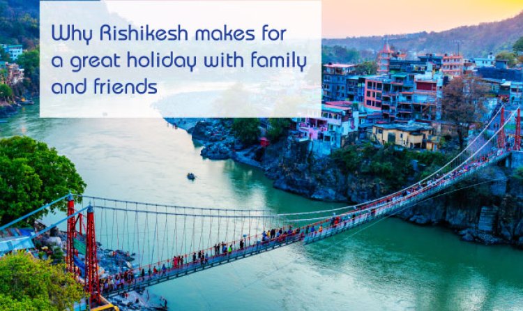 Rishikesh - Capital of Yoga and Meditation